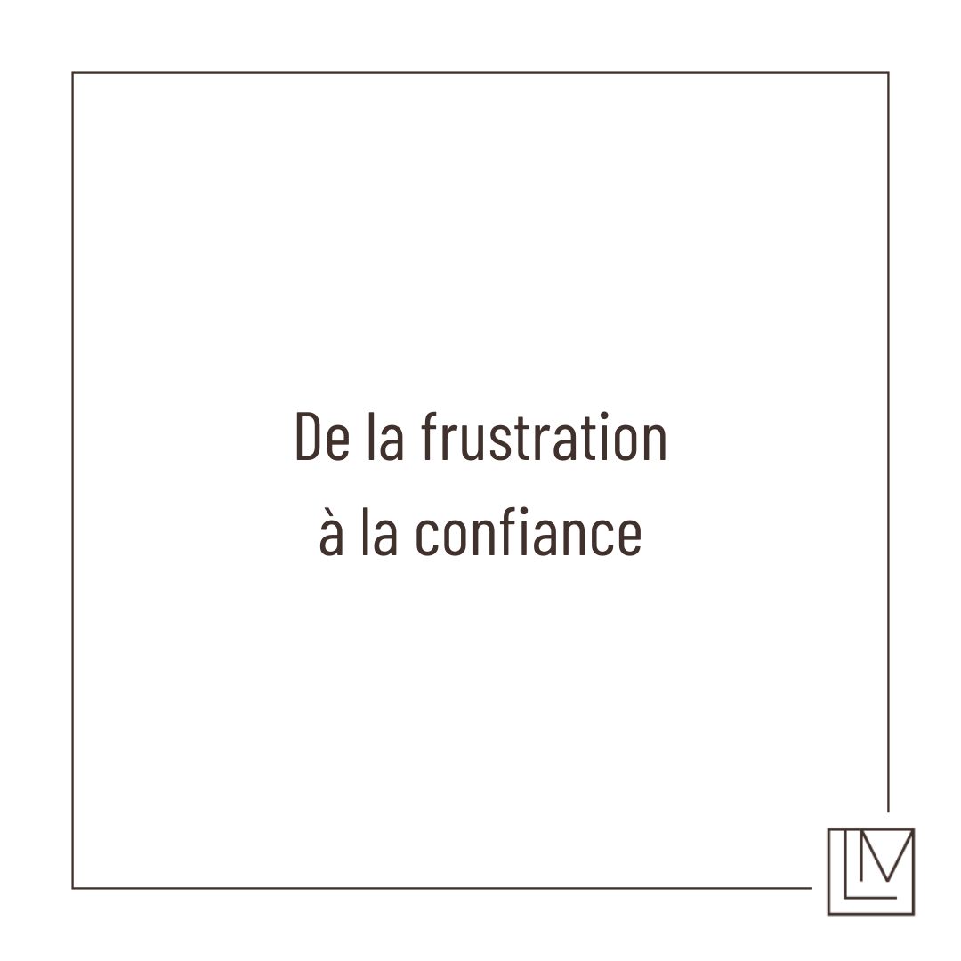 De la frustration à la confiance