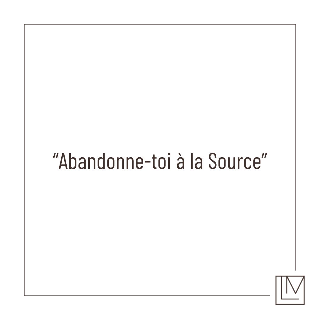 « Abandonne-toi à la Source. »
